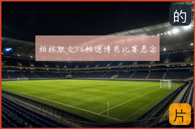 柏林联合vs帕德博恩比赛悬念