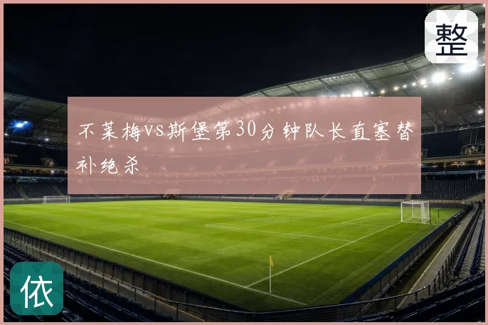不莱梅vs斯堡第30分钟队长直塞替补绝杀
